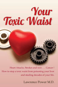 Title: Your Toxic Waist, Author: Lawrence Power MD