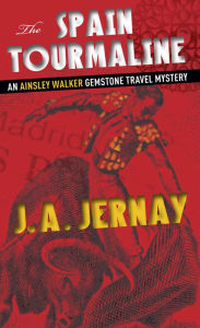 Title: The Spain Tourmaline (An Ainsley Walker Gemstone Travel Mystery), Author: J.A. Jernay
