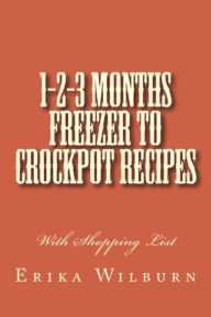 Title: 1-2-3 Months Freezer Crockpot Meals, Author: Erika Wilburn