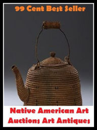 Title: 99 cent best seller Native American Art Auctions Art Antiques (nativa, native, native alaskan, native aluminium, native american, native australian, native bear, native beech, native californian, native canadian), Author: Resounding Wind Publishing
