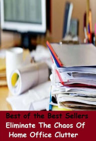 Title: 99 Cent Best Seller Eliminate The Chaos Of Home Office Clutter ( families, household, familial, domestic, relatives, households, dynasty, home, familiar, household-type, family-run, family-related, family-owned, kin, family-based, marital, clan, parents ), Author: Resounding Wind Publishing