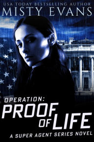Title: Operation Proof of Life, Super Agent Romantic Suspense Series, Book 3, Author: Misty Evans