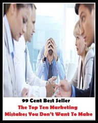 Title: 99 cent best seller The Top Ten Marketing Mistakes You Don T Want To Make (marketing, marketing, marketing collateral, marketing cost, marketing management, marketing mix, marketing of health services, marketing plan, marketing research), Author: Resounding Wind Publishing