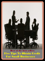 Title: Best of the best sellers Five Tips To Obtain Credit For Small Businesses (Employment, field, trade, work, bag, biz, calling, career, craft, dodge, function, game, line, livelihood, occupation, pursuit, racket.), Author: Resounding Wind Publishing