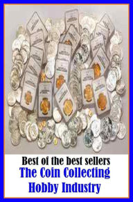 Title: Best of the Best Sellers The Coin Collecting Hobby Industry (pastime, leisure activity, leisure pursuit, sideline, side interest, diversion, avocation, recreation, entertainment, amusement), Author: Resounding Wind Publishing