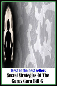 Title: Best of the Best Sellers Secret Strategies Of The Gurus Guru Bill G ( draft law, proposed piece of legislation, proposal, measure, hole, pore, cavity, swamp, marsh ), Author: Resounding Wind Publishing