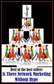 Title: Best of the Best Sellers Is There Network Marketing Without Hype ( sell, retail, vend, merchandise, trade, peddle, hawk, advertise, promote, shopping ), Author: Resounding Wind Publishing