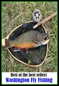 Title: Best of the Best Sellers Washington Fly Fishing (go fishing, angle, cast, trawl, troll, seine, angling, trawling, trolling, seining, ice fishing, catching fish), Author: Resounding Wind Publishing