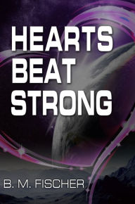 Title: Hearts Beat Strong, Author: B. M. Fischer