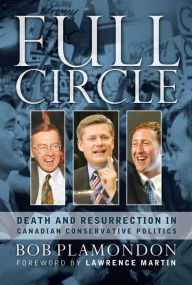 Title: Full Circle: Death and Resurrection In Canadian Conservative Politics, Author: Bob Plamondon