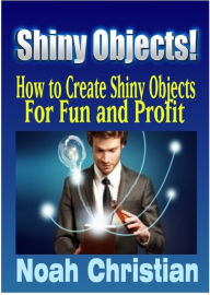 Title: Shiny Objects: How to Create Shiny Objects for Fun and Profit!, Author: Noah Christian