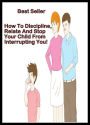 Best Seller How to Discipline, Relate, and Stop your Child from Interrupting You! ( How to Photograph a Baby, How to Wear Your Baby, Big Book of Baby Names and Meanings, How to Discipline Your Child, How to Help your Accept a New Baby )