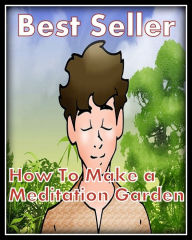 Title: Best Seller How to Make a Meditation Garden ( way, method, means, technique, mode, system, approach, manner, line of attack, routine ), Author: Resounding Wind ebook