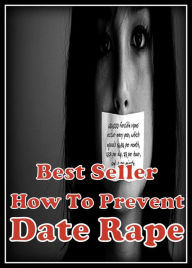 Title: Best Seller How to Prevent Date Rape ( prevent, stop, put off, avoid, avert, foil, thwart, check, put a stop to, keep away from. Stay away from ), Author: Resounding Wind ebook