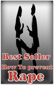 Title: Best Seller How to Prevent Rape ( prevent, stop, put off, avoid, avert, foil, thwart, check, put a stop to, keep away from. Stay away from ), Author: Resounding Wind ebook