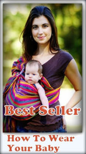 Title: Best Seller How to Wear Your Baby ( way, method, means, technique, mode, system, approach, manner, line of attack, routine ), Author: Resounding Wind ebook