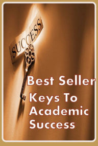 Title: Best Seller Keys to Academic Success ( way, method, means, technique, mode, system, approach, manner, line of attack, routine ), Author: Resounding Wind ebook