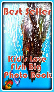 Title: Kids: Best Seller Kids Love Fish Big Photo Book ( sensual, bodily, physical, corporeal, photo, picture, snap, snapshot, image, photograph ), Author: Resounding Wind ebook