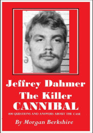 Title: Jeffrey Dahmer, the Killer Cannibal: 100 Questions & Answers about the Case, Author: Morgan Berkshire