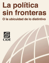 Title: La politica sin fronteras o la ubicuidad de lo distintivo, Author: Arturo Santa Cruz