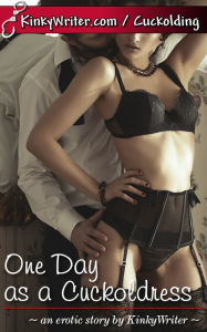Title: One Day as a Cuckoldress, Author: KinkyWriter