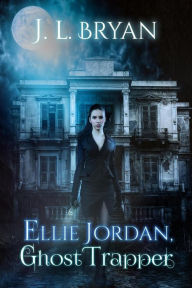 Title: Ellie Jordan, Ghost Trapper, Author: J. L. Bryan