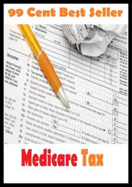 Title: 99 Cent Best Seller Medicare Tax ( tax income, revenue, taxation, tax revenue, tax, revenue enhancement, measure, assess, value, task, appraise, evaluate, valuate ), Author: Resounding Wind Publishing