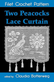 Title: Two Peacocks Lace Curtain Filet Crochet Pattern, Author: Claudia Botterweg