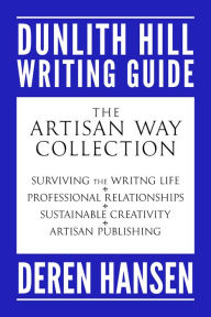 Title: The Artisan Way Collection: Comprising the Dunlith Hill Writing Guides to Surviving the Writing Life, Professional Relationships, Sustainable Creativity, and Artisan Publishing, Author: Deren Hansen