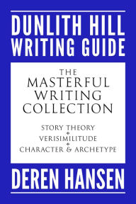 Title: The Masterful Writing Collection: Comprising the Dunlith Hill Writing Guides to Story Theory, Verisimilitude, and Character and Archetype, Author: Deren Hansen