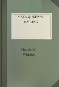 Title: A Sea Queen's Sailing, Author: Charles W. Whistler