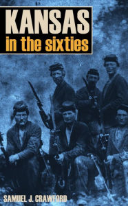 Title: Kansas in the Sixties: 1860~1869, Author: Samuel J. Crawford