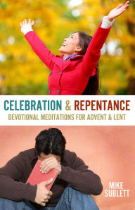 Title: Celebration & Repentance: Devotional Meditations for Advent & Lent, Author: Mike Sublett