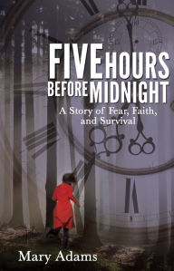 Title: Five Hours Before Midnight: A Story of Fear, Faith, and Survival, Author: Mary Adams