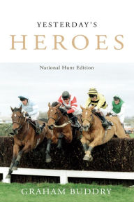 Title: Yesterday's Heroes: National Hunt Edition, Author: Graham Buddry