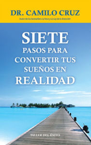 Title: Siete pasos para convertir tus sueños en realidad, Author: Dr. Camilo Cruz