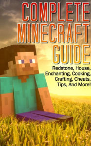 Title: Complete Minecraft Guide: Redstone, House,Cheats, Tips, And More! (Includes Enchanting, Cooking, Crafting Guide), Author: SpC Books