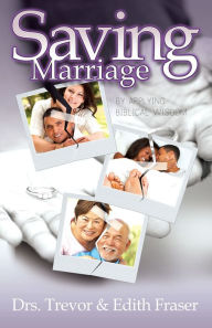 Title: Saving Marriage By Applying Biblical Wisdom, Author: Dr. Trevor Fraser