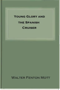 Title: Young Glory and the Spanish Cruiser, Author: Walter Fenton Mott