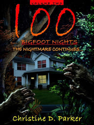 Title: 100 Bigfoot Nights: The Nightmare Continues, Author: Christine Dela Parker