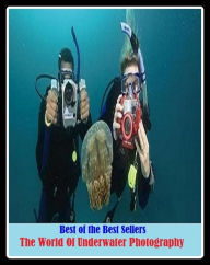 Title: Best of the Best Sellers The World Of Underwater Photography ( arts, beaux arts, ceramics, design, drawing, graphic arts, painting, photography, sculpture, Underwater Photography ), Author: Resounding Wind Publishing