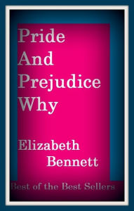 Title: Best of the best sellers Pride And Prejudice Why Elizabeth Bennett Nev ( autobiography, diary, journal, life, life story, memoir, picture, profile, sketch, confessions, experience, letter, life history, personal account ), Author: Resounding Wind Publishing