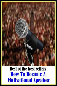 Title: Best of the best sellers How To Become A Motivational Speaker ( way, method, means, technique, mode, system, approach, manner, line of attack, routine ), Author: Resounding Wind Publishing