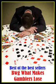 Title: Gambling Books: What Makes Gamblers Lose ( addiction, casino strategy, casino games, poker, roulette, compulsion, dependence, casino books, craps, gambling, texas hold em, betting, gaming ), Author: Gambling Books