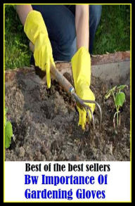 Title: Best of the best sellers Bw Importance Of Gardening Gloves ( home, house, residence, dwelling, gardening, farming, agriculture, crop growing, cultivate, firm , grow, plant, tent, develop ), Author: Resounding Wind Publishing