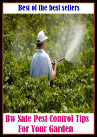 Title: Best of the best sellers Bw Safe Pest Control Tips For Your Garden ( home, house, residence, dwelling, gardening, farming, agriculture, crop growing, cultivate, firm , grow, plant, tent, develop ), Author: Resounding Wind Publishing