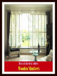 Title: Best of the Best Sellers Wooden Shutters (curtain, drape, screen, shade, cover, decoration, blind, oleo, portiere, veil, jalousie ), Author: Resounding Wind Publishing