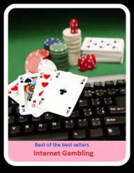 Title: Gambling: Internet Gambling ( addiction, casino strategy, casino games, poker, roulette, compulsion, dependence, casino books, craps, gambling, texas hold em, betting, gaming ), Author: Gambling Books