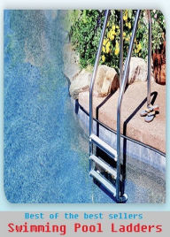 Title: Best of the Best Sellers Swimming Pool Ladders (basin, lake, swimming pool, millpond, tarn, bath, pond, tank, matatoriumm splash, lagoon, puddle, mere), Author: Resounding Wind Publishing