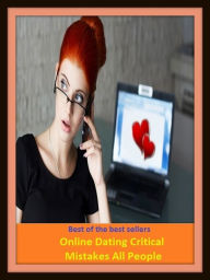 Title: Best of the Best Sellers Online Dating Critical Mistakes All People ( tight, ticklish, troublesome, captious, carping, critical, censorious, condemnatory, condemning, denunciatory ), Author: Resounding Wind Publishing